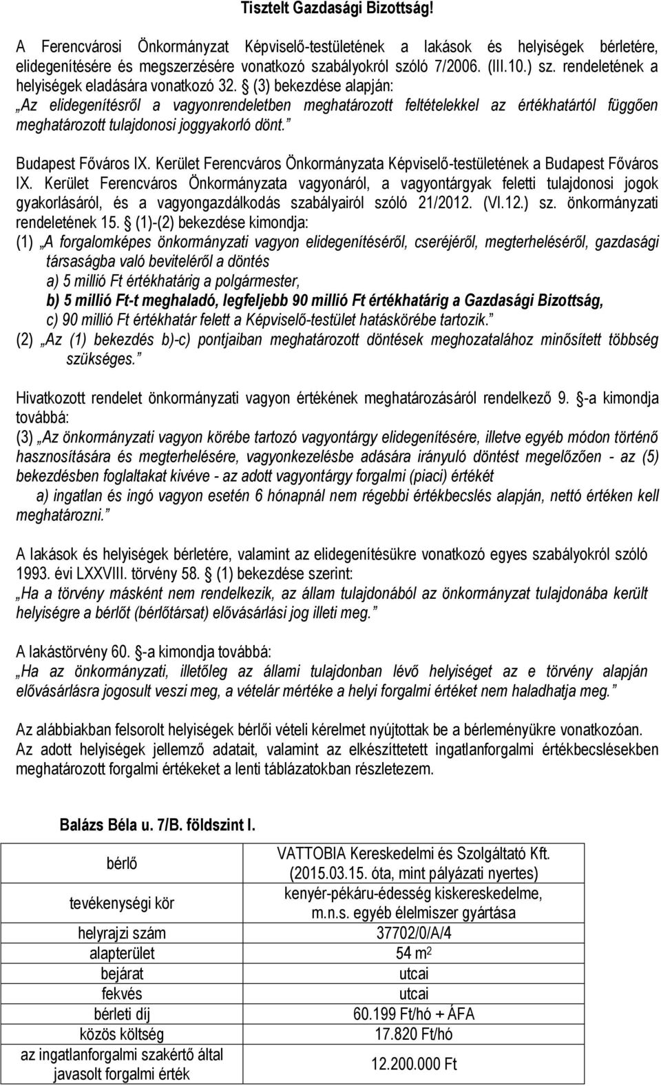 (3) bekezdése alapján: Az elidegenítésről a vagyonrendeletben meghatározott feltételekkel az értékhatártól függően meghatározott tulajdonosi joggyakorló dönt. Budapest Főváros IX.