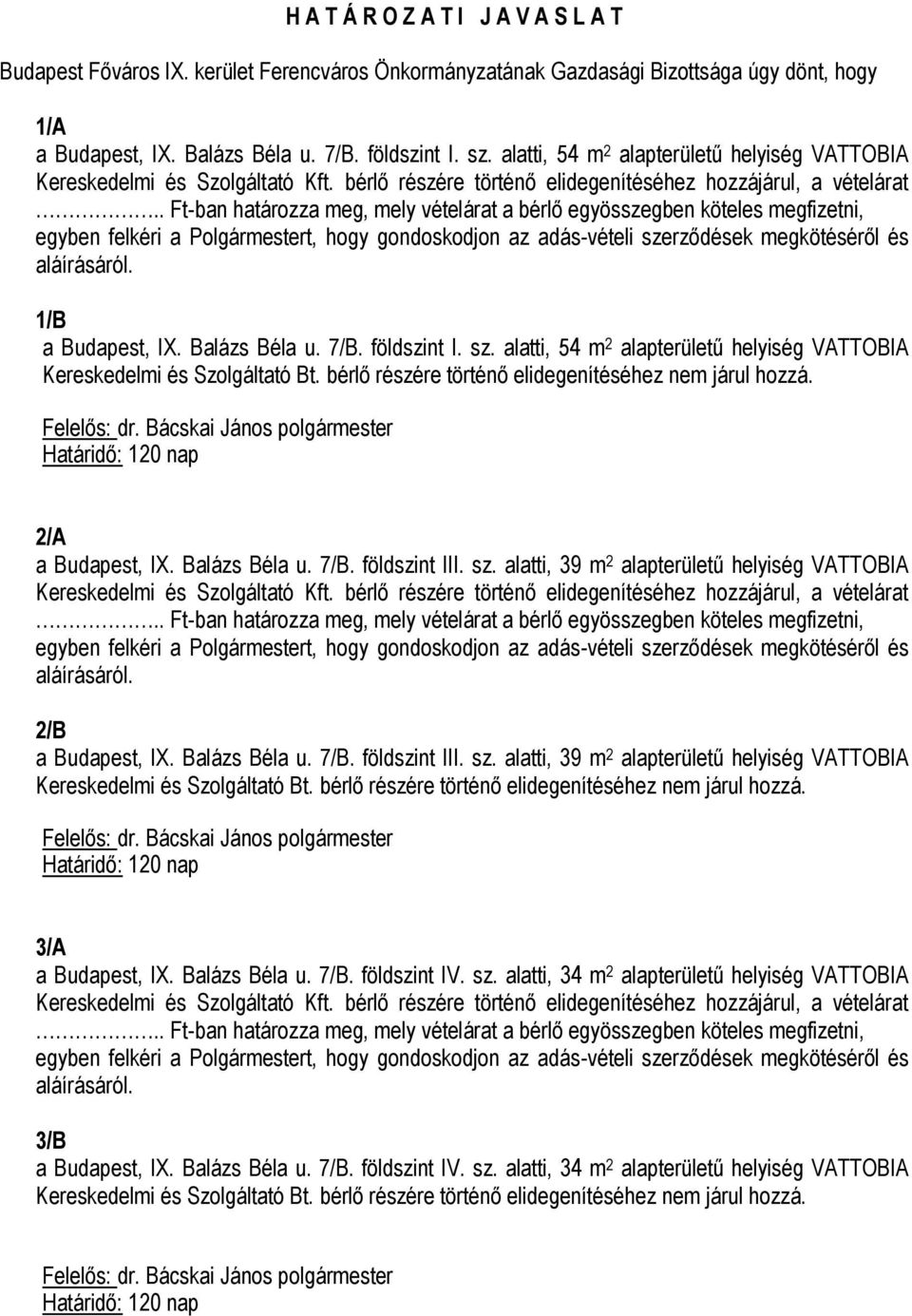 . Ft-ban határozza meg, mely vételárat a egyösszegben köteles megfizetni, 1/B a Budapest, IX. Balázs Béla u. 7/B. földszint I. sz.