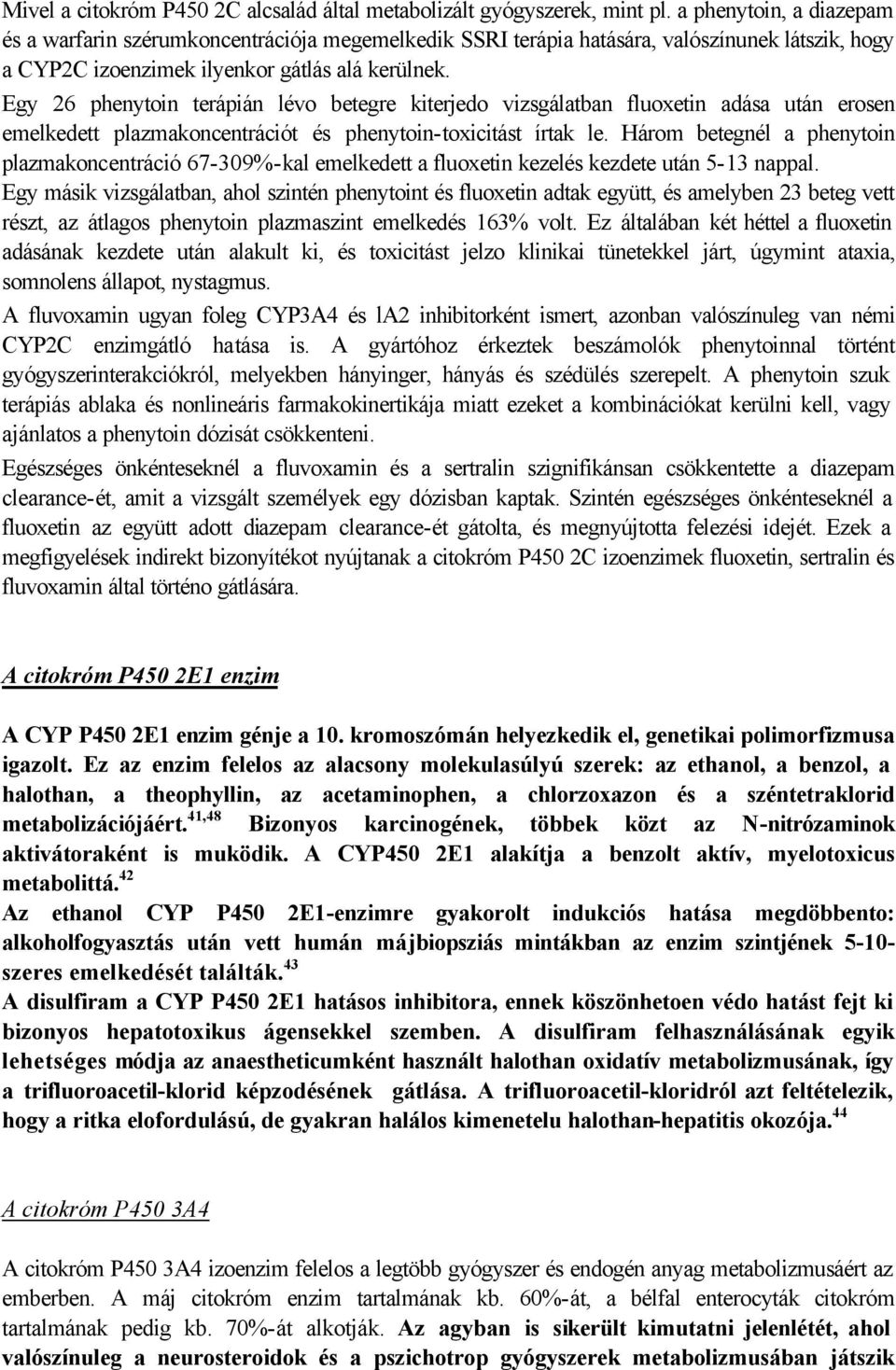 Egy 26 phenytoin terápián lévo betegre kiterjedo vizsgálatban fluoxetin adása után erosen emelkedett plazmakoncentrációt és phenytoin-toxicitást írtak le.