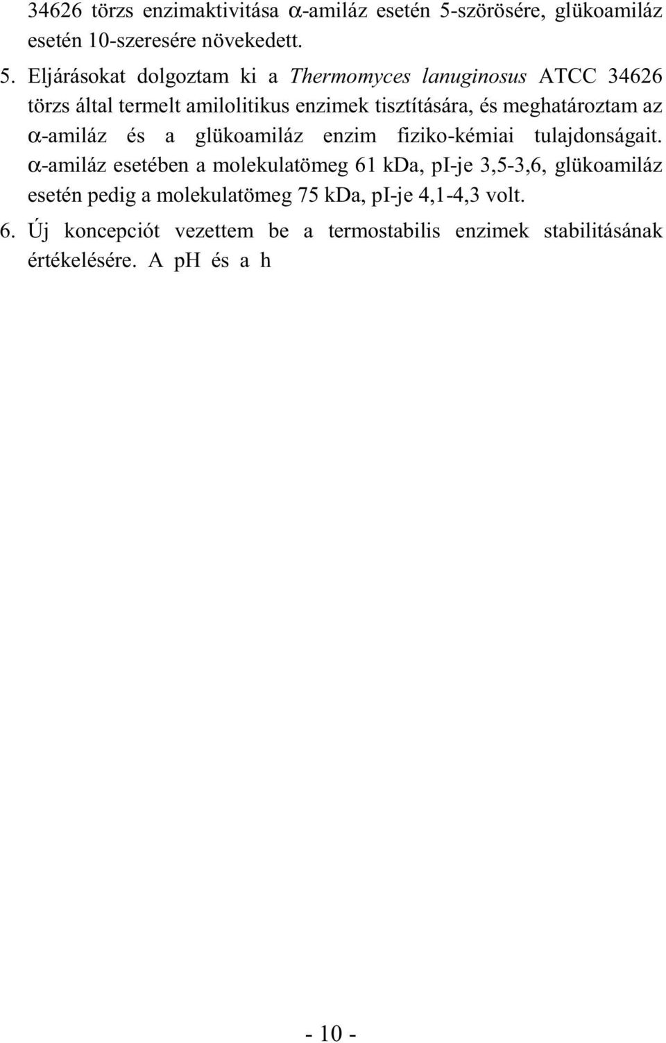 Eljárásokat dolgoztam ki a Thermomyces lanuginosus ATCC 34626 törzs által termelt amilolitikus enzimek tisztítására, és meghatároztam az α-amiláz és a glükoamiláz enzim fiziko-kémiai tulajdonságait.