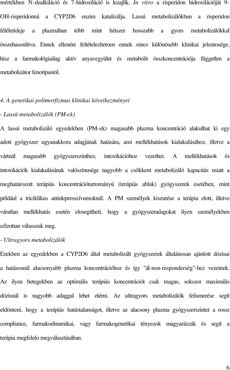 Ennek ellenére feltételezhetoen ennek nincs különösebb klinikai jelentosége, hisz a farmakológiailag aktív anyavegyület és metabolit összkoncentrációja független a metabolizátor fenotípustól. 4.