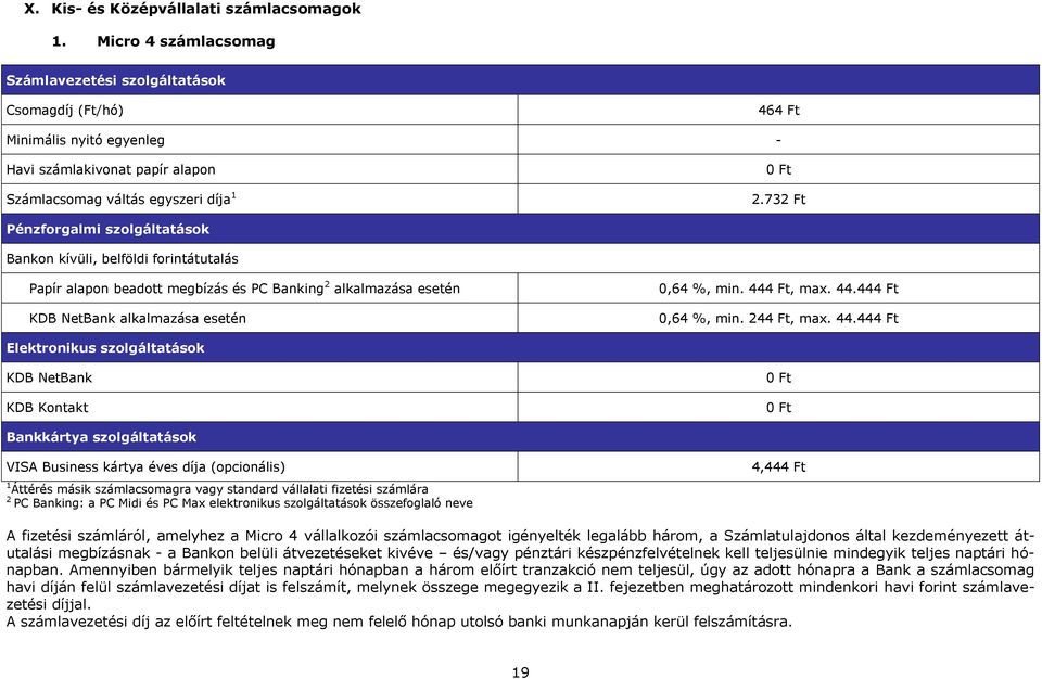 732 Ft Pénzforgalmi szolgáltatások Bankon kívüli, belföldi forintátutalás Papír alapon beadott megbízás és PC Banking 2 alkalmazása esetén KDB NetBank alkalmazása esetén 0,64 %, min. 444