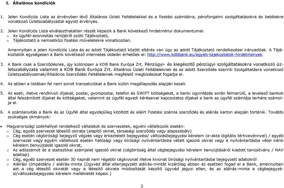 Jelen Kondíciós Lista elválaszthatatlan részét képezik a Bank következő hirdetményi dokumentumai: o Az ügyfélazonosítás rendjéről szóló Tájékoztató, o Tájékoztató a nemzetközi fizetési műveletekre