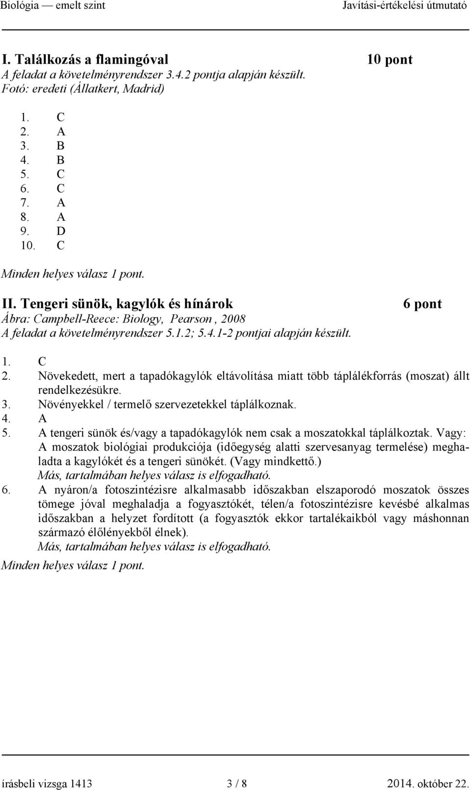 Növekedett, mert a tapadókagylók eltávolítása miatt több táplálékforrás (moszat) állt rendelkezésükre. 3. Növényekkel / termelő szervezetekkel táplálkoznak. 4. A 5.