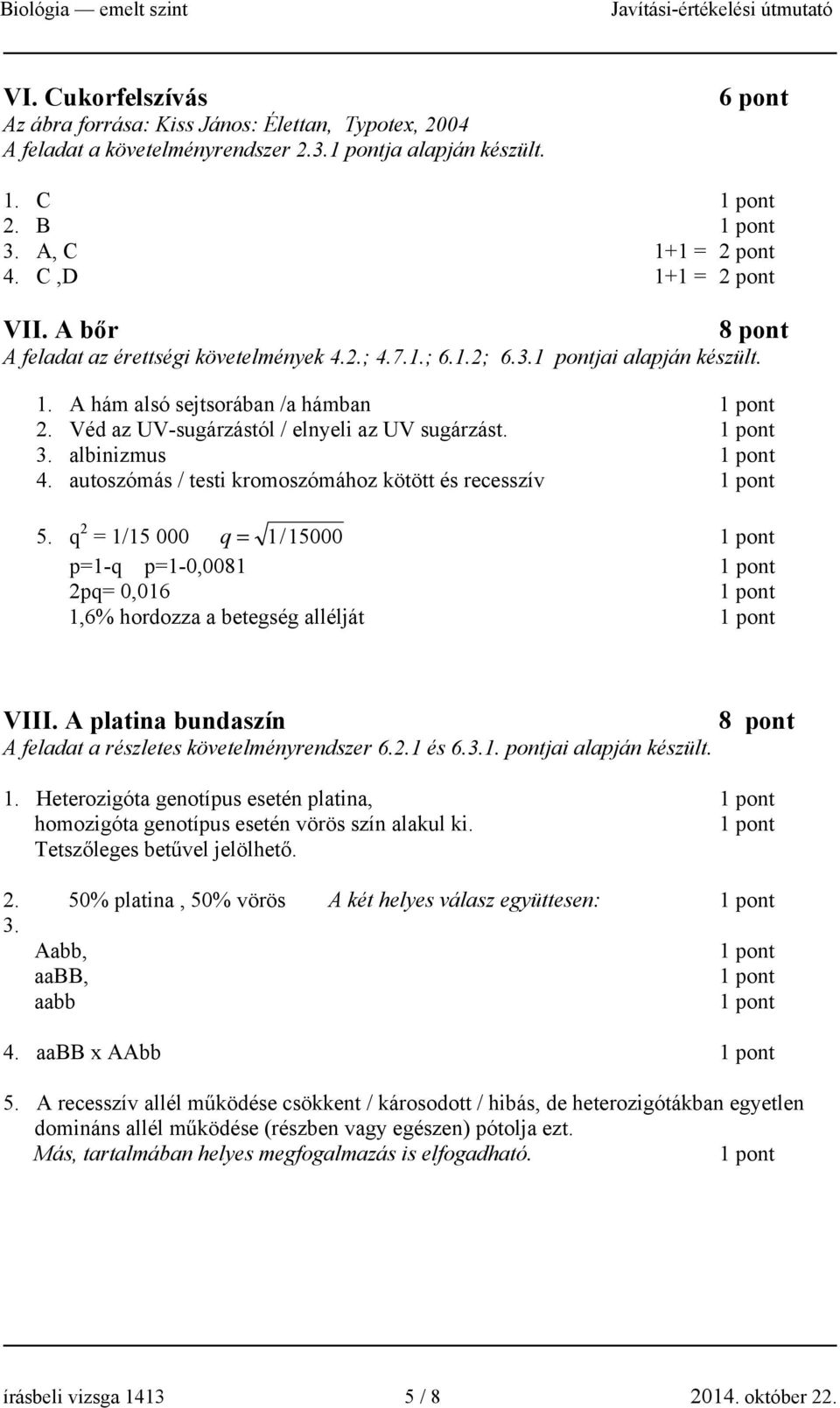 autoszómás / testi kromoszómához kötött és recesszív 5. q 2 = 1/15 000 q = 1/ 15000 p=1-q p=1-0,0081 2pq= 0,016 1,6% hordozza a betegség allélját VIII.