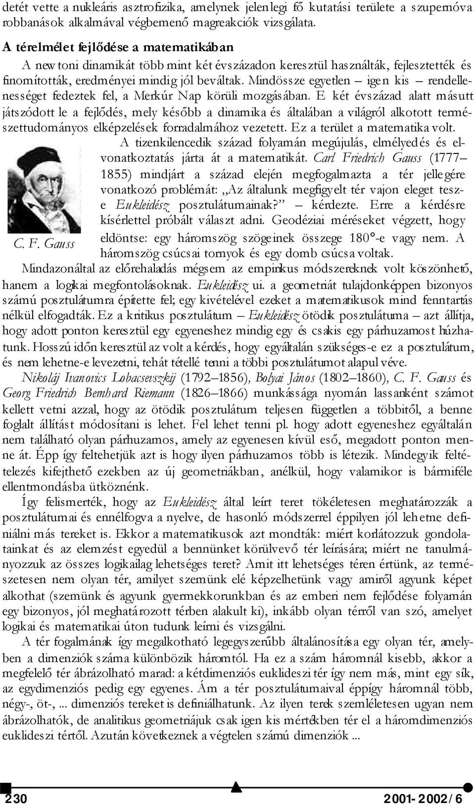 Mindössze egyetlen igen kis rendellenességet fedeztek fel, a Merkúr Nap körüli mozgásában.