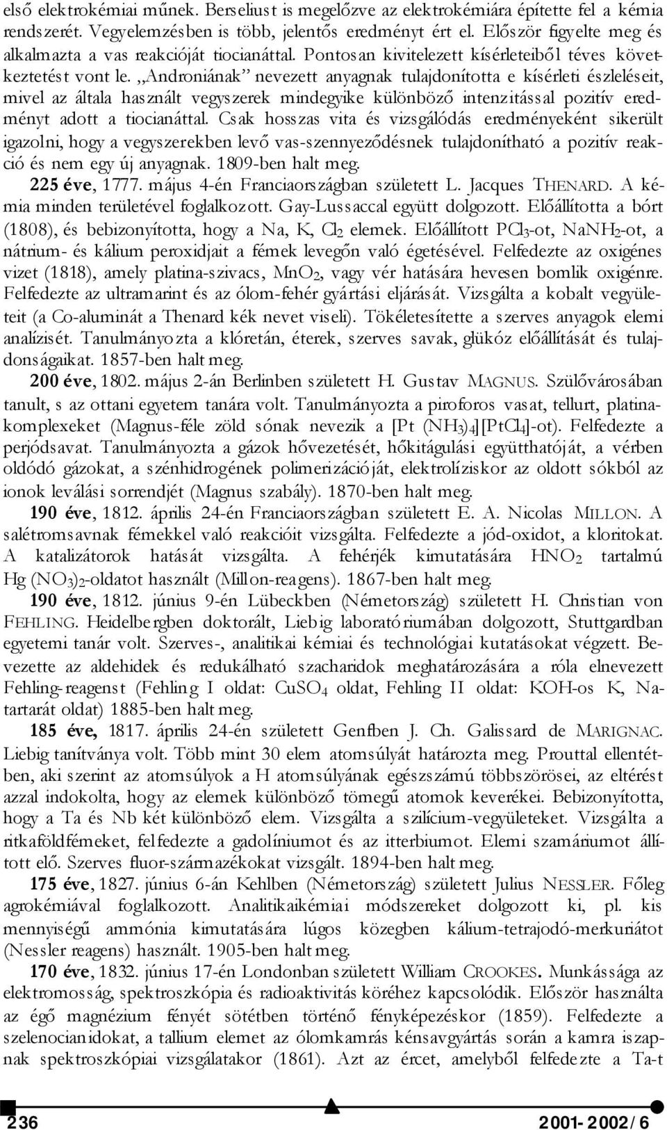 Androniának nevezett anyagnak tulajdonította e kísérleti észleléseit, mivel az általa használt vegyszerek mindegyike különböző intenzitással pozitív eredményt adott a tiocianáttal.