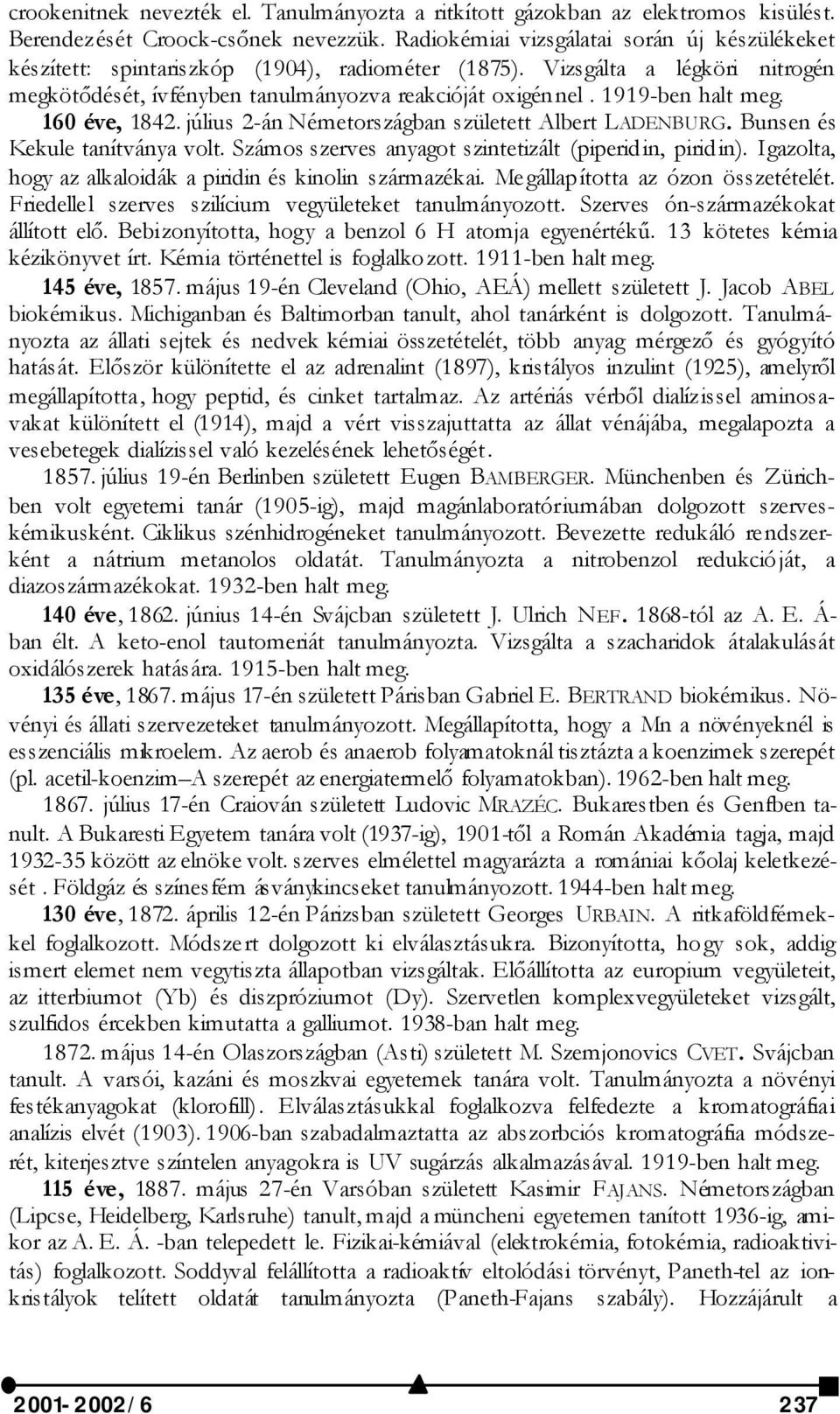 1919-ben halt meg. 160 éve, 1842. július 2-án Németországban született Albert LADENBURG. Bunsen és Kekule tanítványa volt. Számos szerves anyagot szintetizált (piperidin, piridin).
