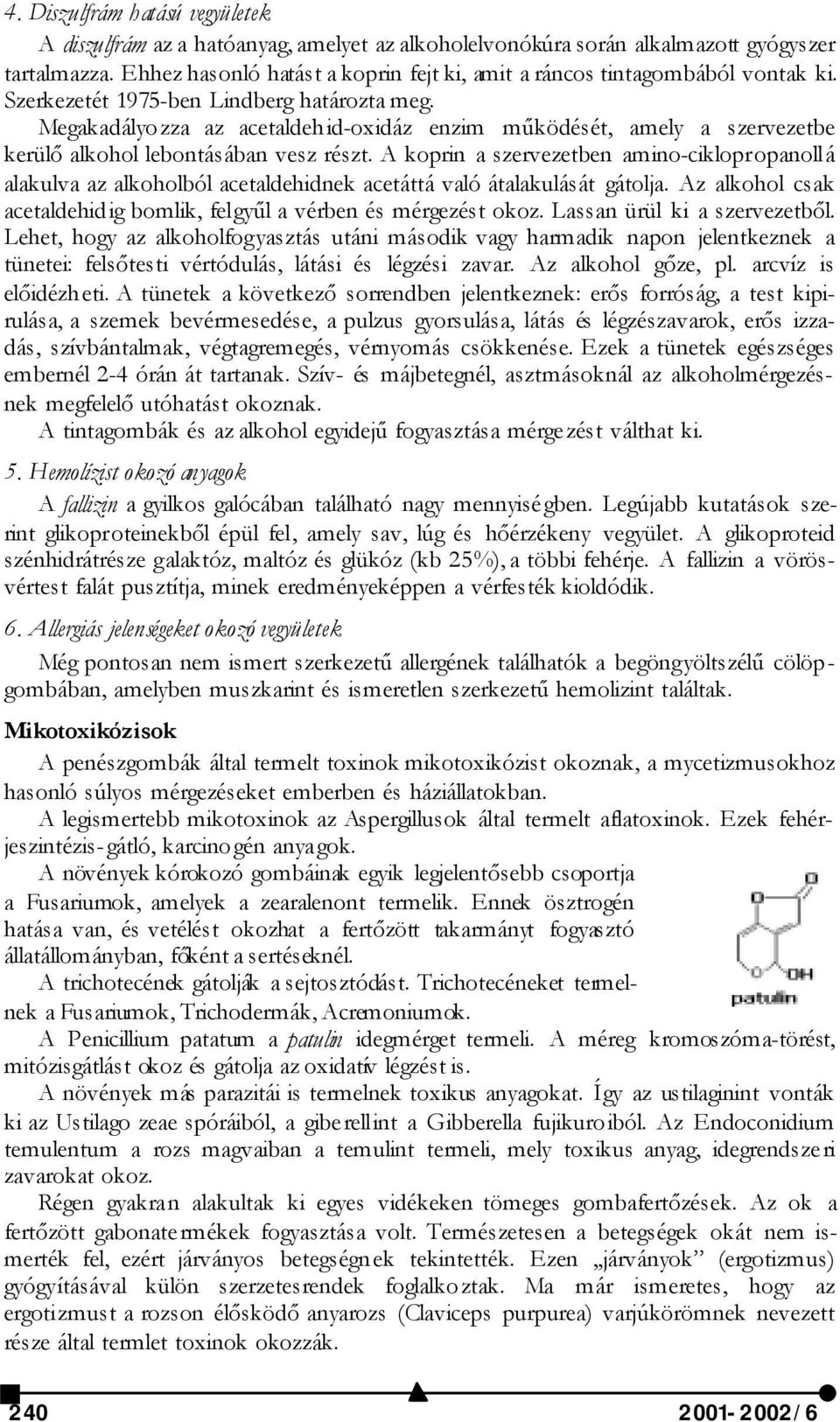 Megakadályozza az acetaldehid-oxidáz enzim működését, amely a szervezetbe kerülő alkohol lebontásában vesz részt.