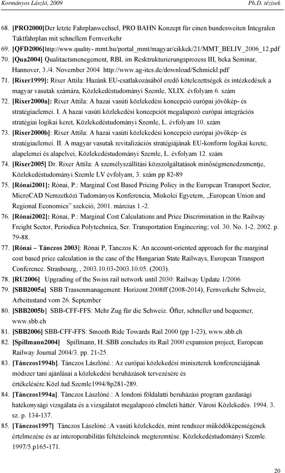 de/dowload/schmickl.pdf 71. [Rixer1999]: Rixer Attila: Hazák EU-csatlakozásából eredő kötelezettségek és itézkedések a magyar vasutak számára, Közlekedéstudomáyi Szemle, XLIX. évfolyam 6. szám 72.