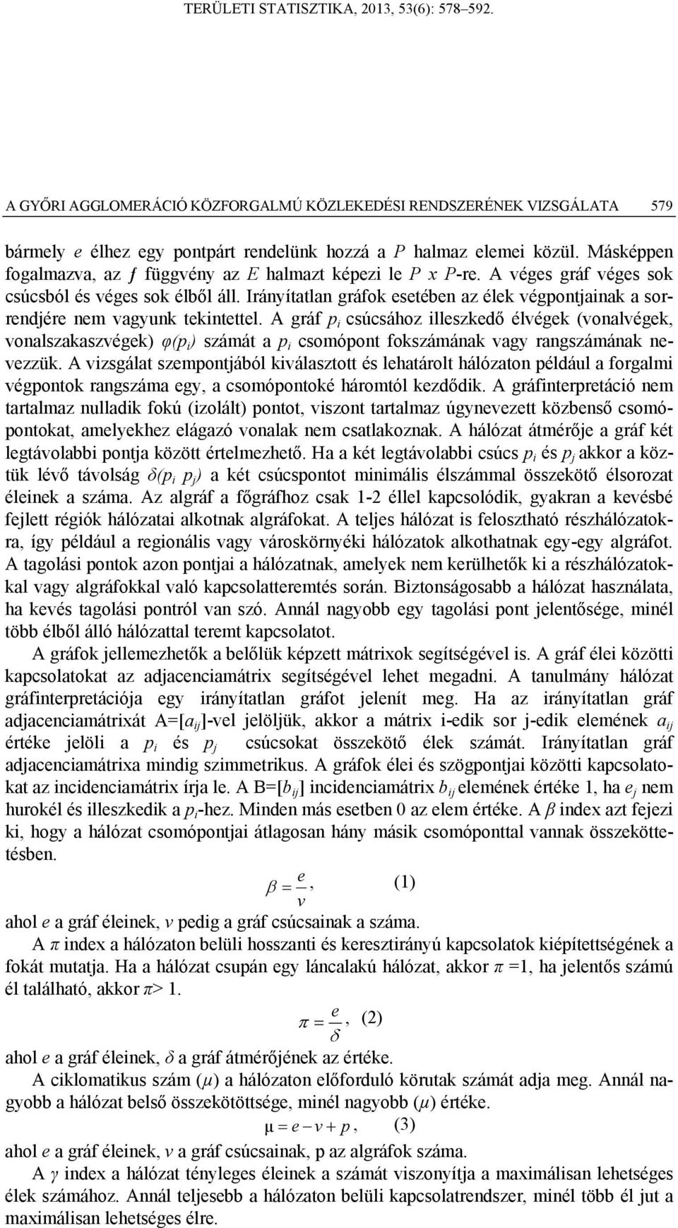 Irányítatlan gráfok esetében az élek végpontjainak a sorrendjére nem vagyunk tekintettel.