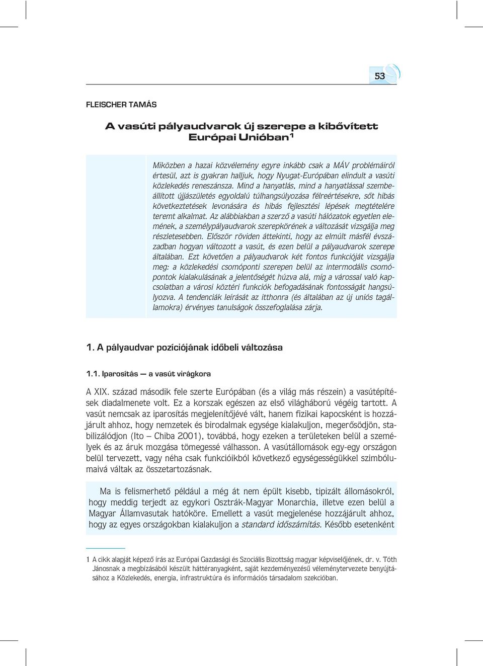 Mind a hanyatlás, mind a hanyatlással szembeállított újjászületés egyoldalú túlhangsúlyozása félreértésekre, sôt hibás következtetések levonására és hibás fejlesztési lépések megtételére teremt