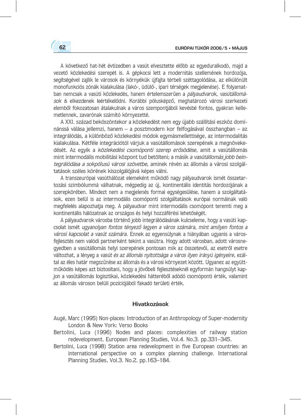 térségek megjelenése). E folyamatban nemcsak a vasúti közlekedés, hanem értelemszerûen a pályaudvarok, vasútállomások is elkezdenek leértékelôdni.