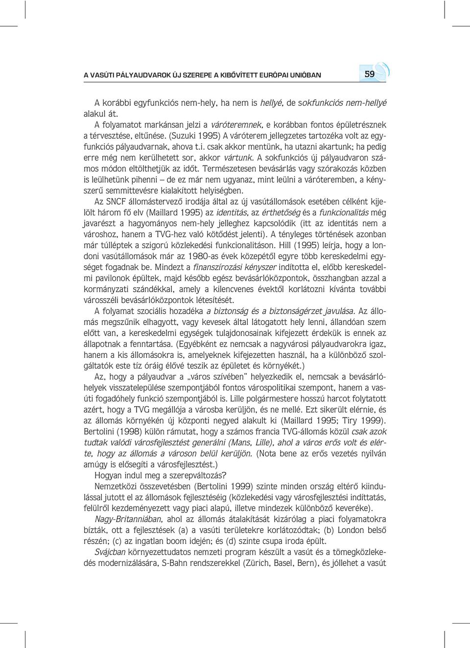 A sokfunkciós új pályaudvaron számos módon eltölthetjük az idôt.