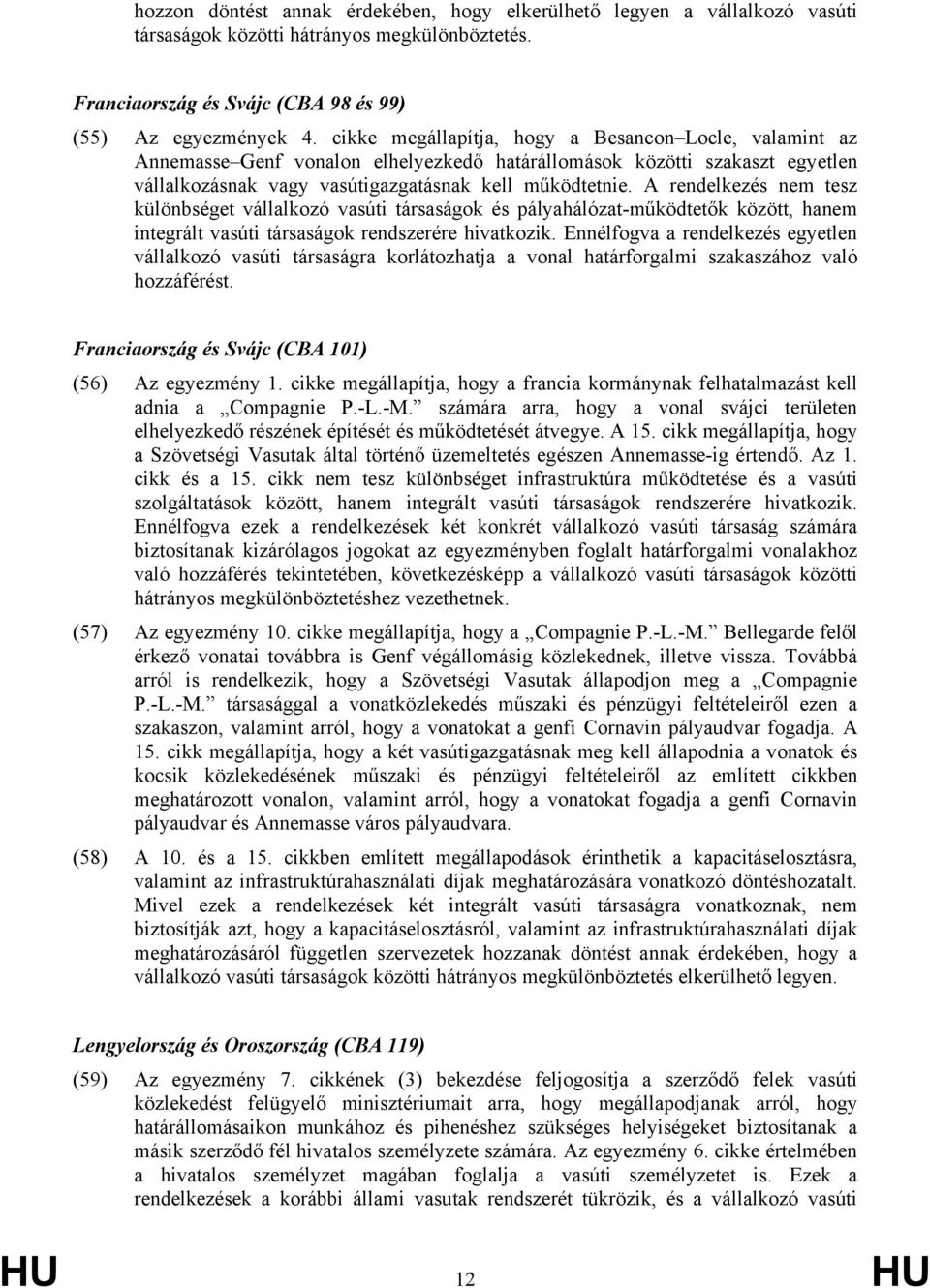 A rendelkezés nem tesz különbséget vállalkozó vasúti társaságok és pályahálózat-működtetők között, hanem integrált vasúti társaságok rendszerére hivatkozik.