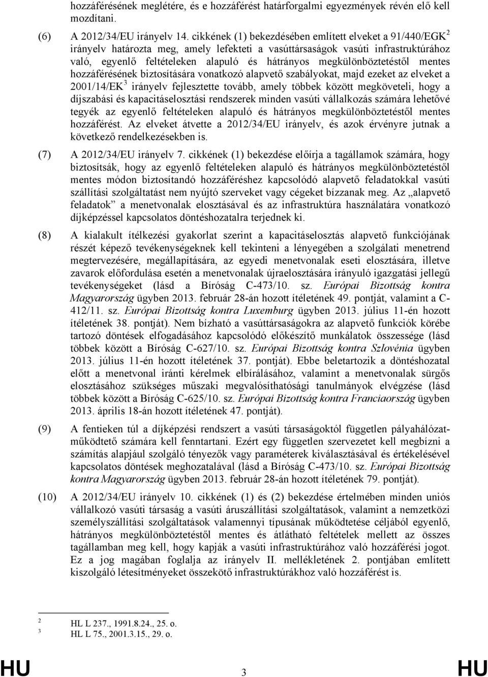 megkülönböztetéstől mentes hozzáférésének biztosítására vonatkozó alapvető szabályokat, majd ezeket az elveket a 2001/14/EK 3 irányelv fejlesztette tovább, amely többek között megköveteli, hogy a