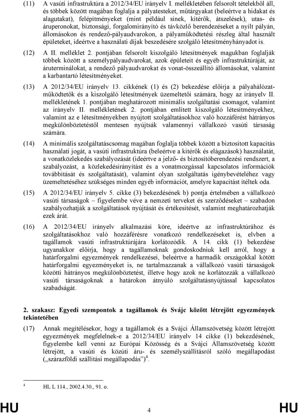 utas- és áruperonokat, biztonsági, forgalomirányító és távközlő berendezéseket a nyílt pályán, állomásokon és rendező-pályaudvarokon, a pályaműködtetési részleg által használt épületeket, ideértve a