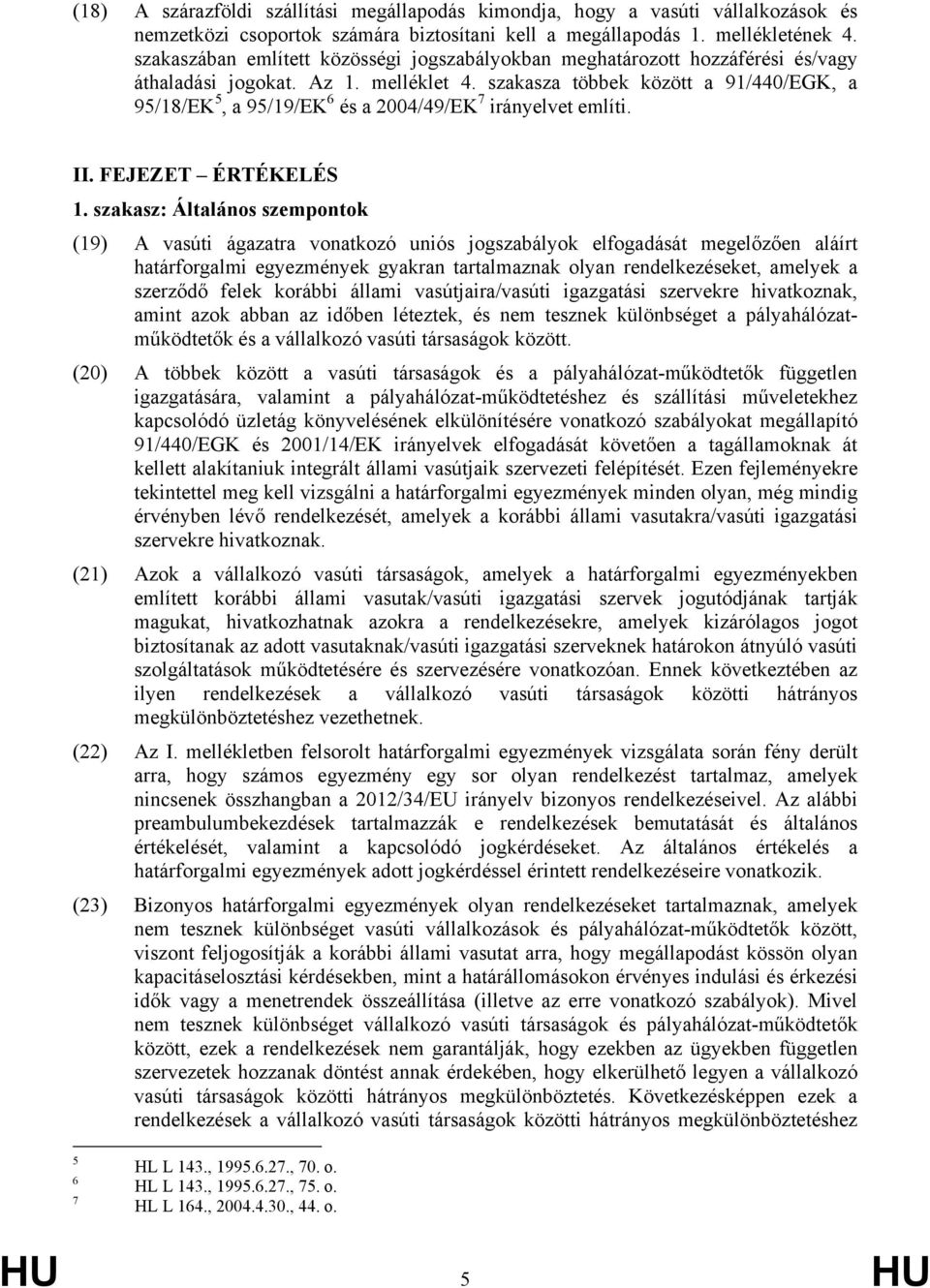 szakasza többek között a 91/440/EGK, a 95/18/EK 5, a 95/19/EK 6 és a 2004/49/EK 7 irányelvet említi. II. FEJEZET ÉRTÉKELÉS 1.