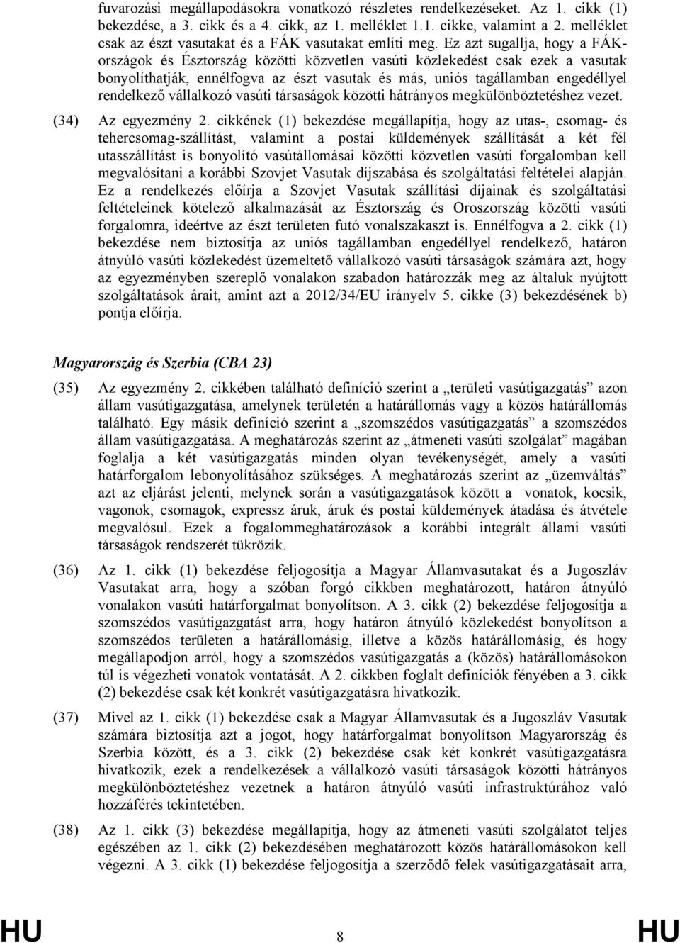 Ez azt sugallja, hogy a FÁKországok és Észtország közötti közvetlen vasúti közlekedést csak ezek a vasutak bonyolíthatják, ennélfogva az észt vasutak és más, uniós tagállamban engedéllyel rendelkező