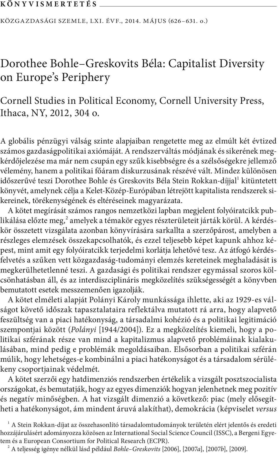 A globális pénzügyi válság szinte alapjaiban rengetette meg az elmúlt két évtized számos gazdaságpolitikai axiómáját.