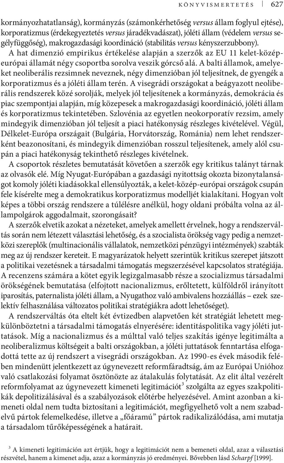 A hat dimenzió empirikus értékelése alapján a szerzők az EU 11 kelet-középeurópai államát négy csoportba sorolva veszik górcső alá.