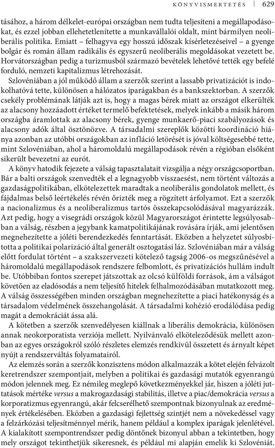 Horvátországban pedig a turizmusból származó bevételek lehetővé tették egy befelé forduló, nemzeti kapitalizmus létrehozását.