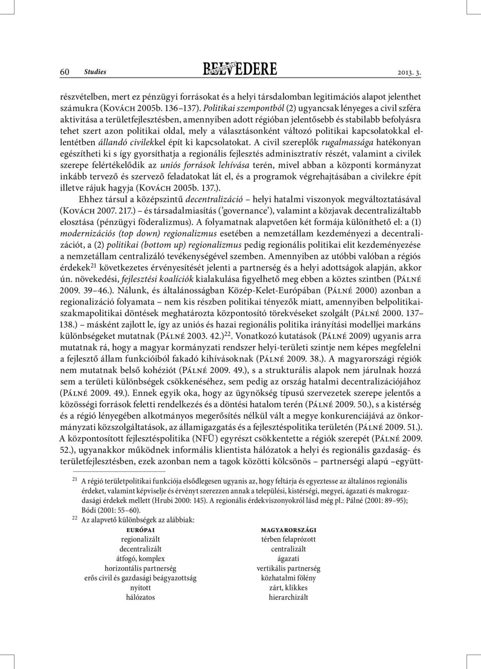 választásonként változó politikai kapcsolatokkal ellentétben állandó civilekkel épít ki kapcsolatokat.