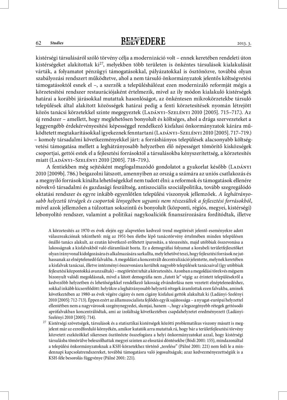 folyamatot pénzügyi támogatásokkal, pályázatokkal is ösztönözve, továbbá olyan szabályozási rendszert működtetve, ahol a nem társuló önkormányzatok jelentős költségvetési támogatásoktól esnek el, a