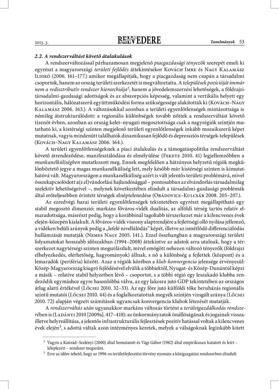 2. A rendszerváltást követő átalakulások A rendszerváltozással párhuzamosan megjelenő piacgazdasági tényezők szerepét emeli ki egyrészt a magyarországi területi fejlődés áttekintésekor Kovách Imre és