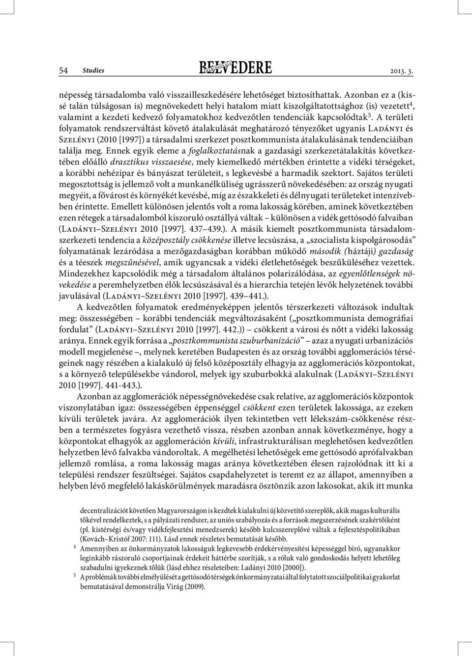 A területi folyamatok rendszerváltást követő átalakulását meghatározó tényezőket ugyanis Ladányi és Szelényi (2010 [1997]) a társadalmi szerkezet posztkommunista átalakulásának tendenciáiban találja