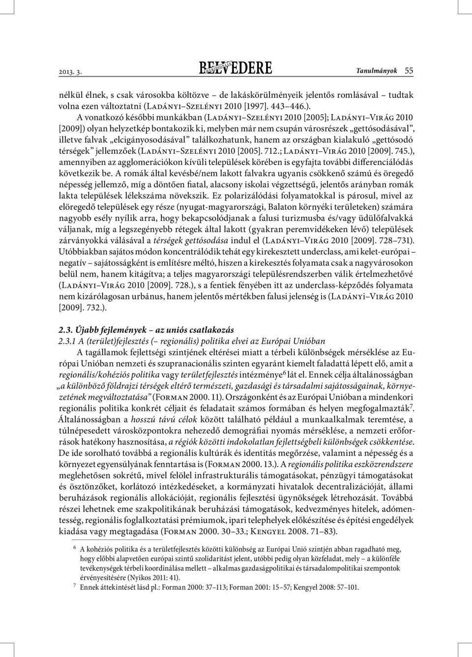 elcigányosodásával találkozhatunk, hanem az országban kialakuló gettósodó térségek jellemzőek (Ladányi Szelényi 2010 [2005]. 712.; Ladányi Virág 2010 [2009]. 745.