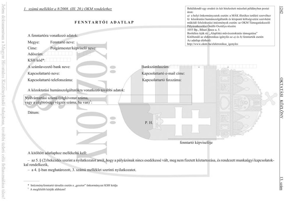 Kapcsolattartó neve: Kapcsolattartó e-mail címe: Kapcsolattartó telefonszáma: Kapcsolattartó faxszáma: A közoktatási humánszolgáltatókra vonatkozó további adatok: Nyilvántartási száma (cégkivonat
