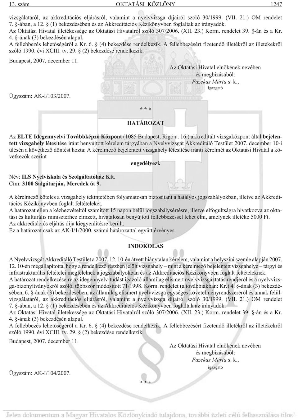 -ának (3) bekezdésén alapul. A fellebbezés lehetõségérõl a Kr. 6. (4) bekezdése rendelkezik. A fellebbezésért fizetendõ illetékrõl az illetékekrõl szóló 1990. évi XCIII. tv. 29.