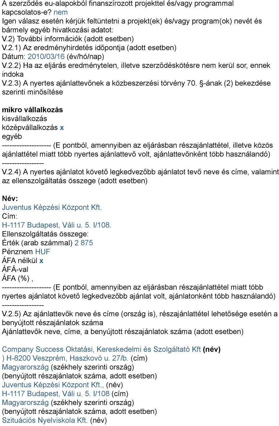 További információk (adott esetben) V.2.1) Az eredményhirdetés időpontja (adott esetben) Dátum: 2010/03/16 (év/hó/nap) V.2.2) Ha az eljárás eredménytelen, illetve szerződéskötésre nem kerül sor, ennek indoka V.