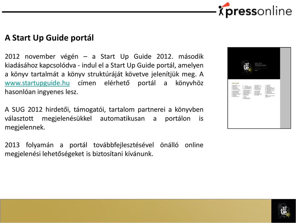 jelenítjük meg. A www.startupguide.hu címen elérhető portál a könyvhöz hasonlóan ingyenes lesz.