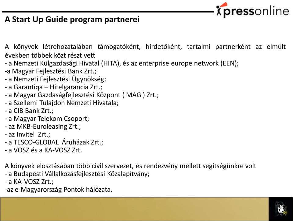 ; - a Szellemi Tulajdon Nemzeti Hivatala; - a CIB Bank Zrt.; - a Magyar Telekom Csoport; - az MKB-Euroleasing Zrt.; - az Invitel Zrt.; - a TESCO-GLOBAL Áruházak Zrt.; - a VOSZ és a KA-VOSZ Zrt.