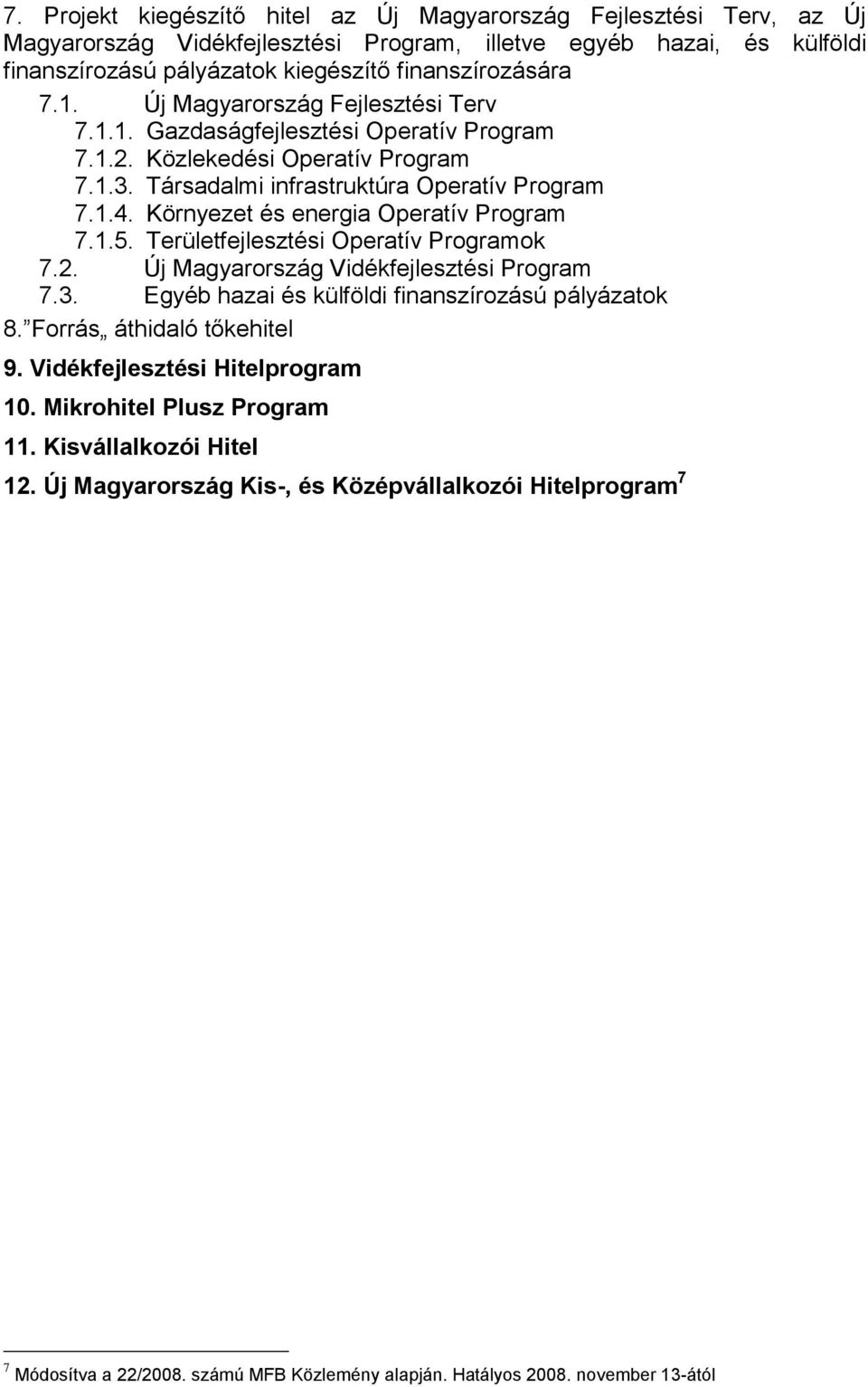 Környezet és energia Operatív Program 7.1.5. Területfejlesztési Operatív Programok 7.2. Új Magyarország Vidékfejlesztési Program 7.3. Egyéb hazai és külföldi finanszírozású pályázatok 8.