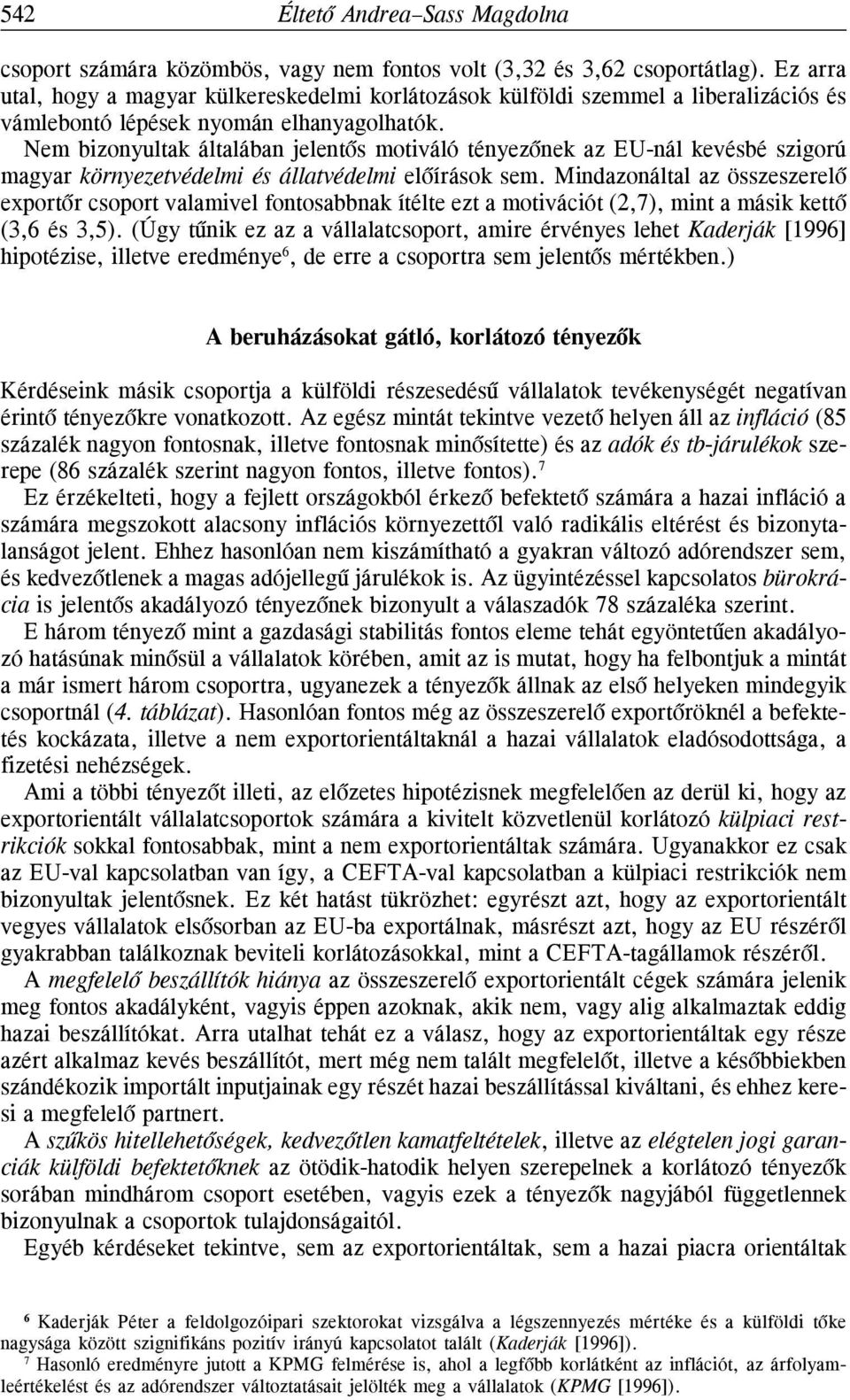 Nem bizonyultak általában jelentõs motiváló tényezõnek az EU-nál kevésbé szigorú magyar környezetvédelmi és állatvédelmi elõírások sem.