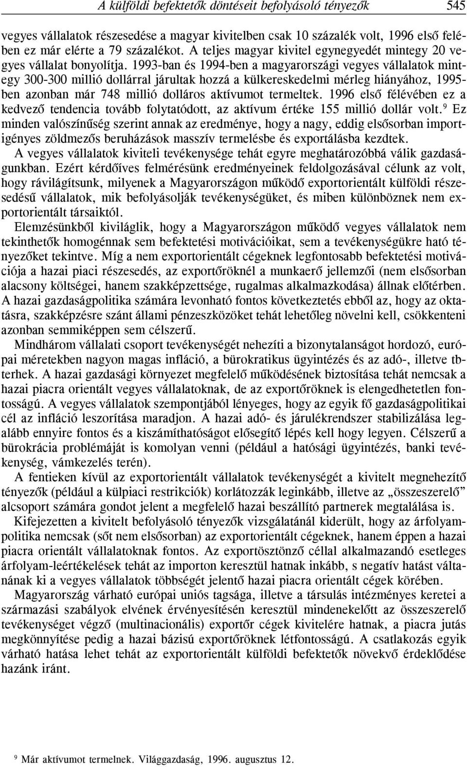 1993-ban és 1994-ben a magyarországi vegyes vállalatok mintegy 300-300 millió dollárral járultak hozzá a külkereskedelmi mérleg hiányához, 1995- ben azonban már 748 millió dolláros aktívumot