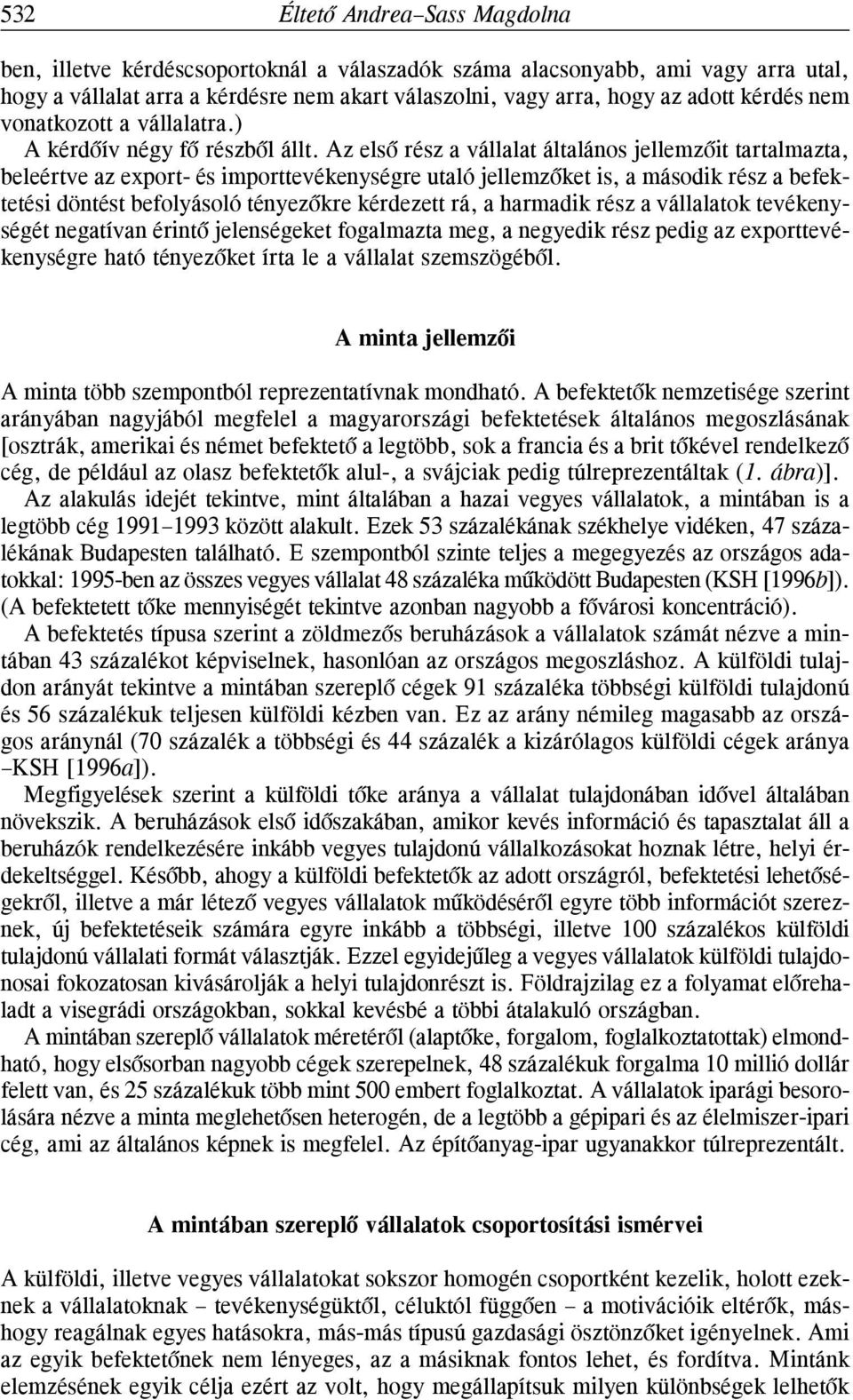 Az elsõ rész a vállalat általános jellemzõit tartalmazta, beleértve az export- és importtevékenységre utaló jellemzõket is, a második rész a befektetési döntést befolyásoló tényezõkre kérdezett rá, a