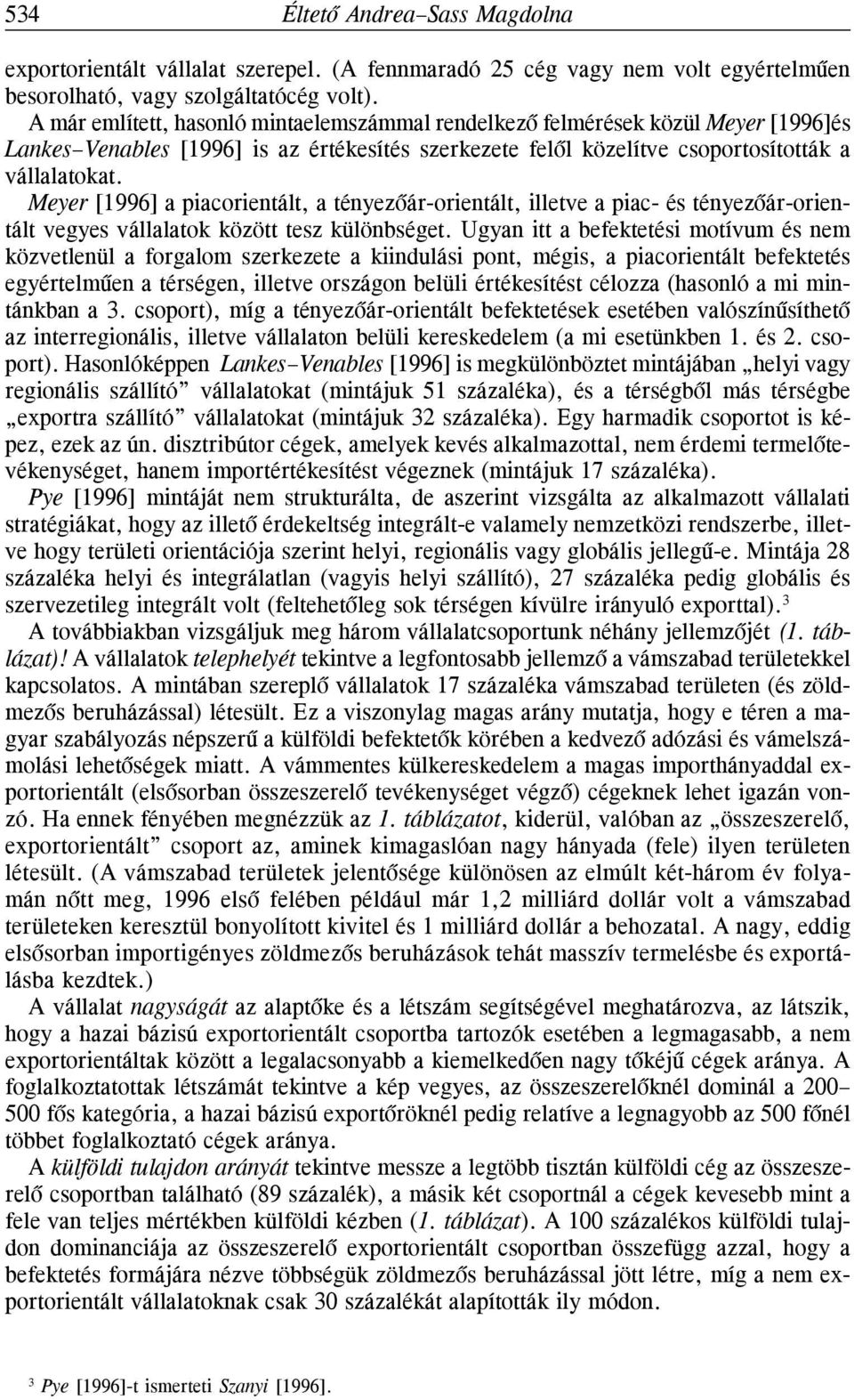 Meyer [1996] a piacorientált, a tényezõár-orientált, illetve a piac- és tényezõár-orientált vegyes vállalatok között tesz különbséget.