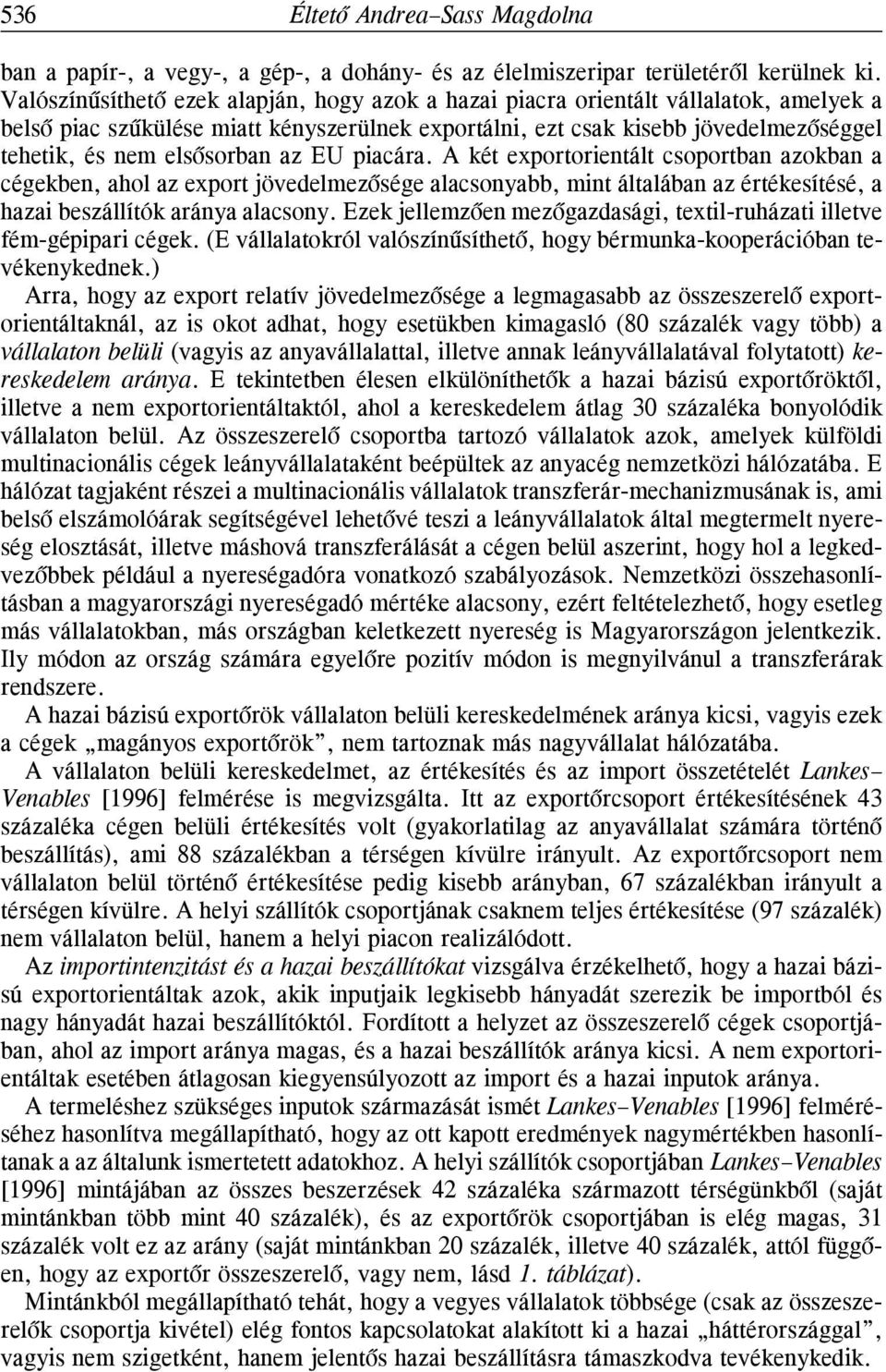 elsõsorban az EU piacára. A két exportorientált csoportban azokban a cégekben, ahol az export jövedelmezõsége alacsonyabb, mint általában az értékesítésé, a hazai beszállítók aránya alacsony.