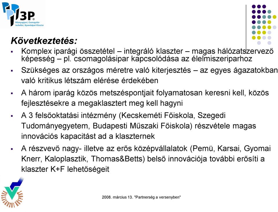 közös metszéspontjait folyamatosan keresni kell, közös fejlesztésekre a megaklasztert meg kell hagyni A 3 felsőoktatási intézmény (Kecskeméti Főiskola, Szegedi