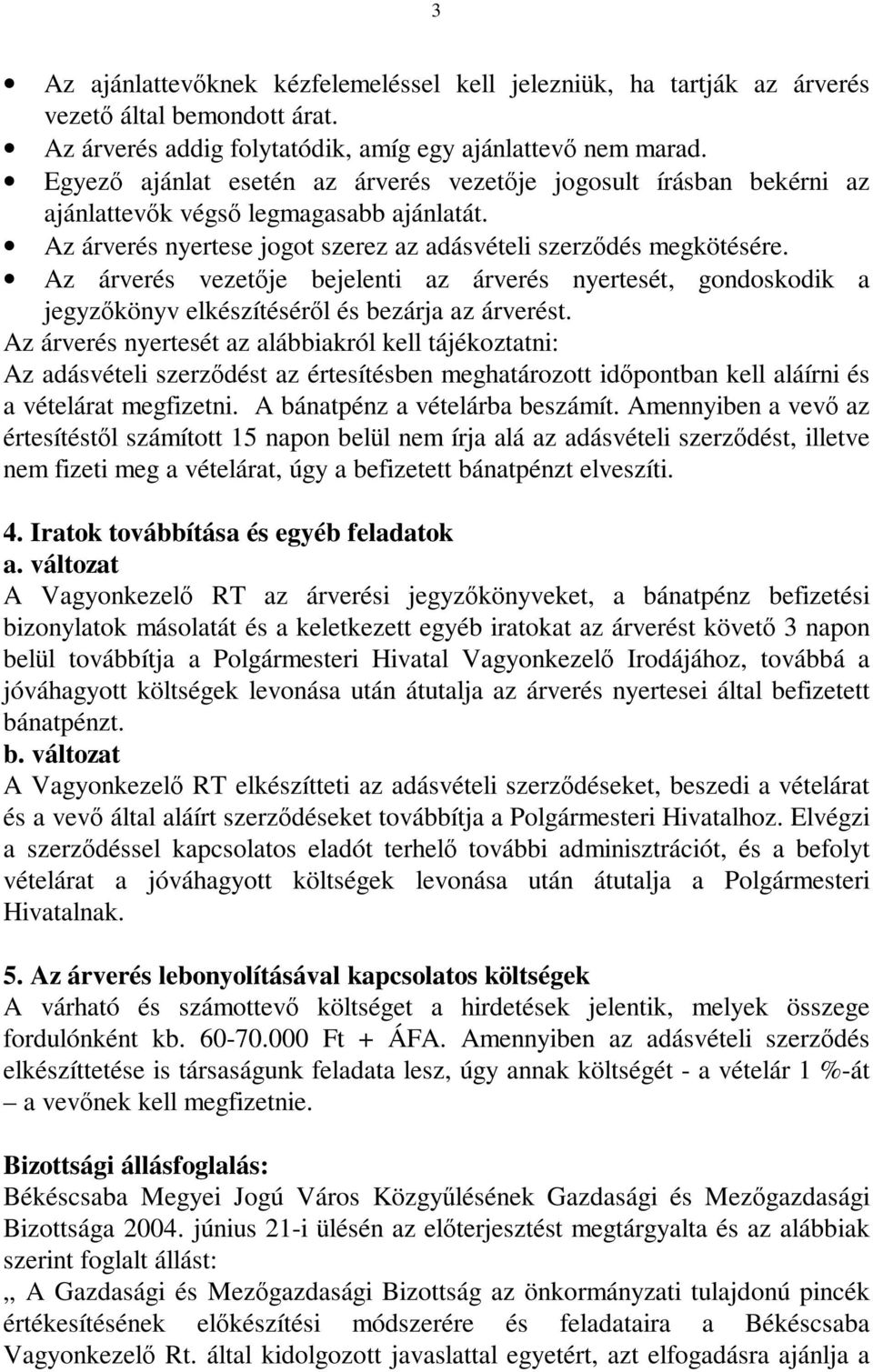 Az árverés vezetője bejelenti az árverés nyertesét, gondoskodik a jegyzőkönyv elkészítéséről és bezárja az árverést.