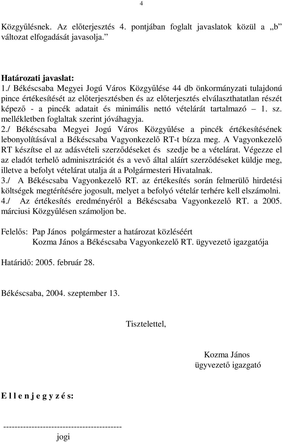 nettó vételárát tartalmazó 1. sz. mellékletben foglaltak szerint jóváhagyja. 2.