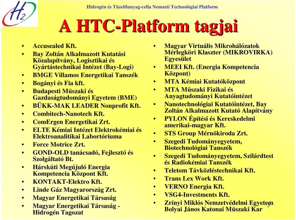 ELTE Kémiai Intézet Elektrokémiai és Elektroanalitikai Labortóriuma Force Motrice Zrt. GOND-OLD tanácsadó, Fejlesztı és Szolgáltató Bt. Hárskúti Megújuló Energia Kompetencia Központ Kft.