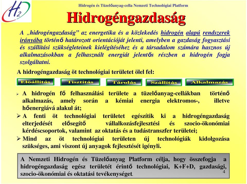 A hidrogéngazdas ngazdaság öt t technológiai területet ölel fel: A hidrogén fı felhasználási területe a tüzelıanyag-cellákban történı alkalmazás, amely során a kémiai energia elektromos-, illetve
