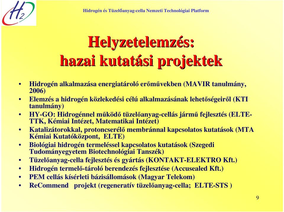 (MTA Kémiai Kutatóközpont, ELTE) Biológiai hidrogén termeléssel kapcsolatos kutatások (Szegedi Tudományegyetem Biotechnológiai Tanszék) Tüzelıanyag-cella fejlesztés és gyártás