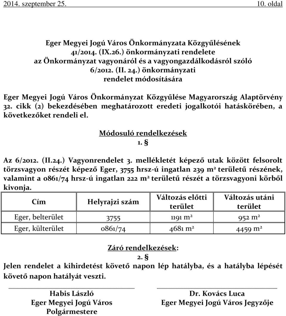 cikk (2) bekezdésében meghatározott eredeti jogalkotói hatáskörében, a következőket rendeli el. Módosuló rendelkezések 1. Az 6/2012. (II.24.) Vagyonrendelet 3.