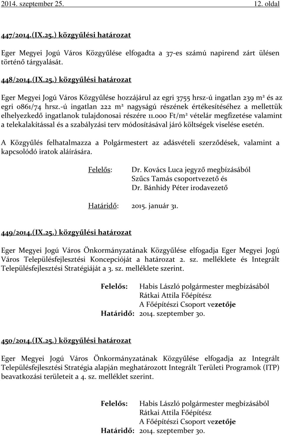 000 Ft/m 2 vételár megfizetése valamint a telekalakítással és a szabályzási terv módosításával járó költségek viselése esetén.